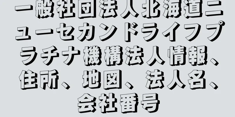 一般社団法人北海道ニューセカンドライフプラチナ機構法人情報、住所、地図、法人名、会社番号