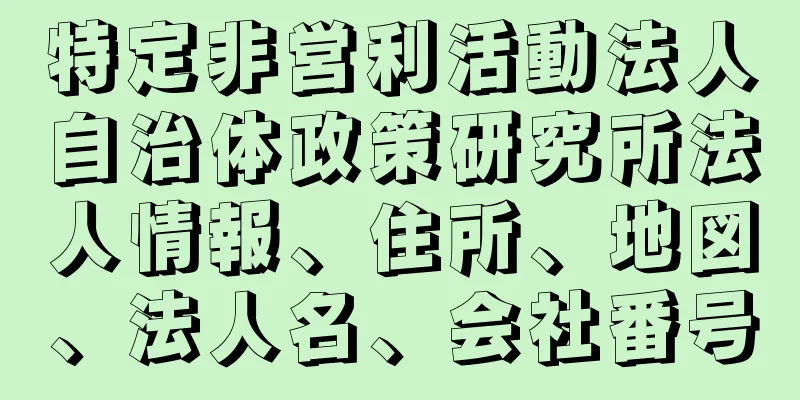 特定非営利活動法人自治体政策研究所法人情報、住所、地図、法人名、会社番号