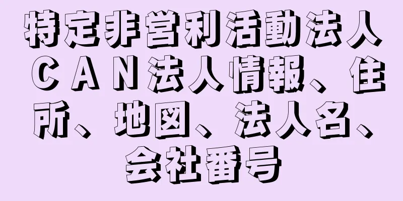 特定非営利活動法人ＣＡＮ法人情報、住所、地図、法人名、会社番号