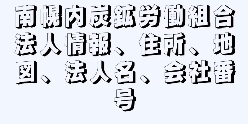 南幌内炭鉱労働組合法人情報、住所、地図、法人名、会社番号