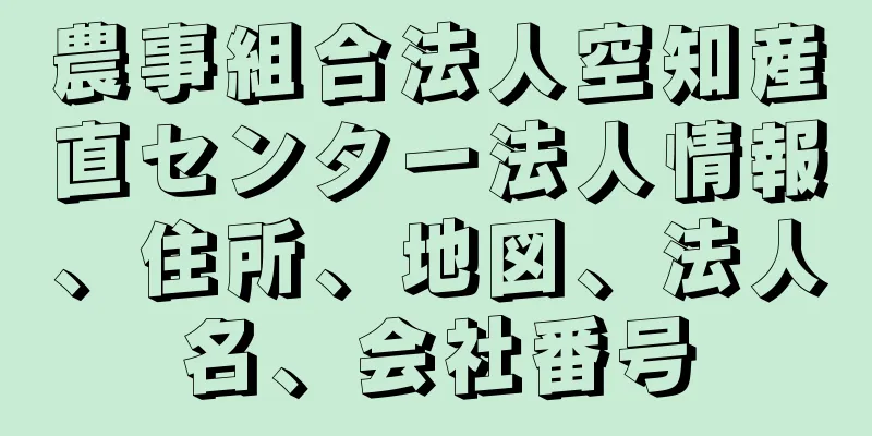 農事組合法人空知産直センター法人情報、住所、地図、法人名、会社番号