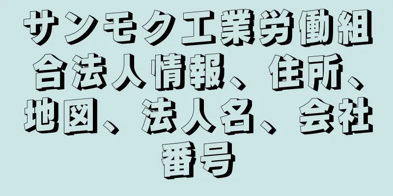 サンモク工業労働組合法人情報、住所、地図、法人名、会社番号