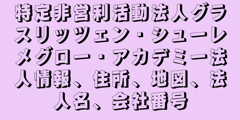 特定非営利活動法人グラスリッツェン・シューレメグロー・アカデミー法人情報、住所、地図、法人名、会社番号