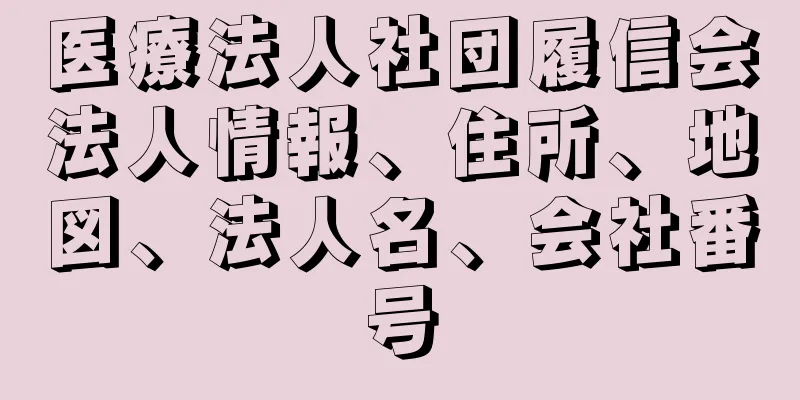 医療法人社団履信会法人情報、住所、地図、法人名、会社番号