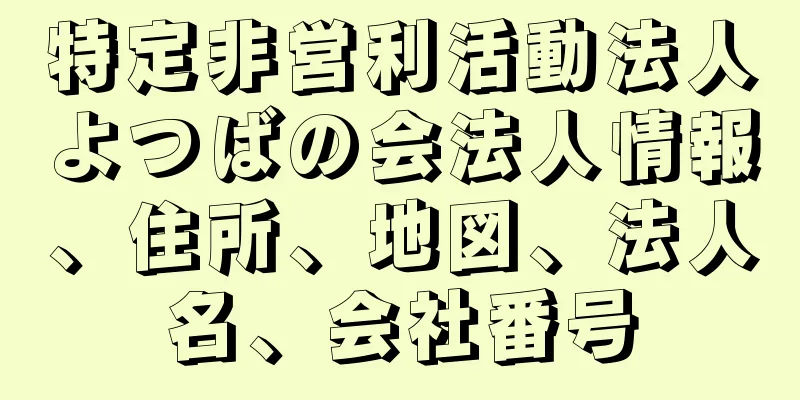 特定非営利活動法人よつばの会法人情報、住所、地図、法人名、会社番号