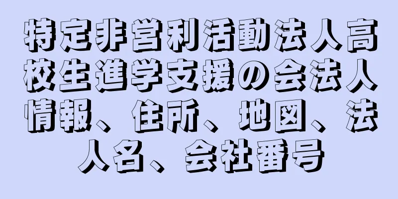 特定非営利活動法人高校生進学支援の会法人情報、住所、地図、法人名、会社番号