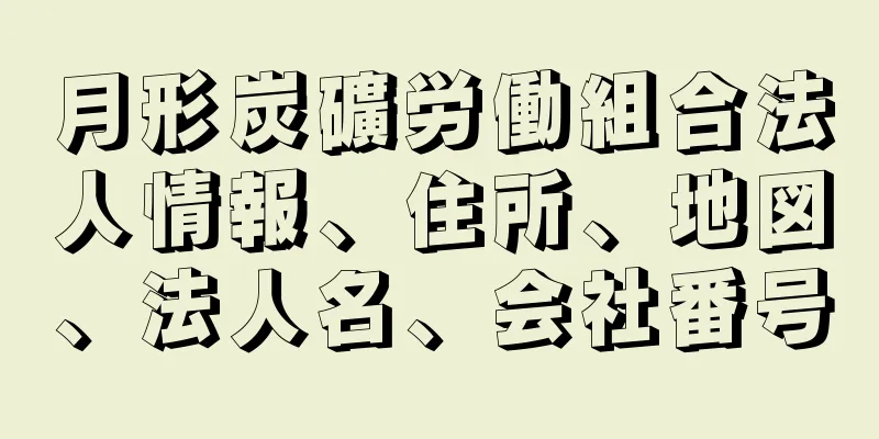 月形炭礦労働組合法人情報、住所、地図、法人名、会社番号