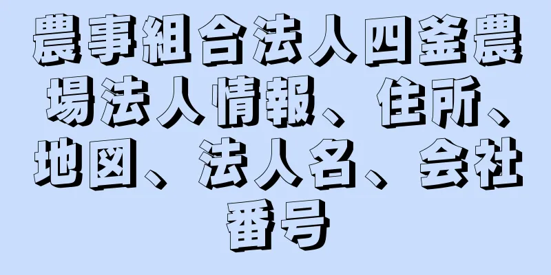 農事組合法人四釜農場法人情報、住所、地図、法人名、会社番号