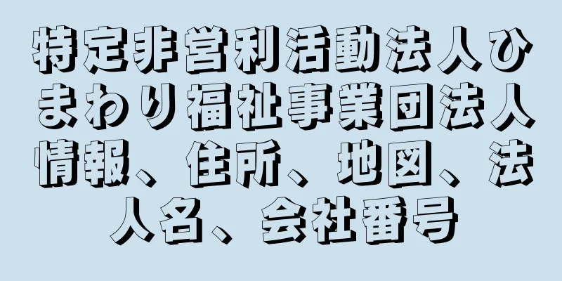 特定非営利活動法人ひまわり福祉事業団法人情報、住所、地図、法人名、会社番号