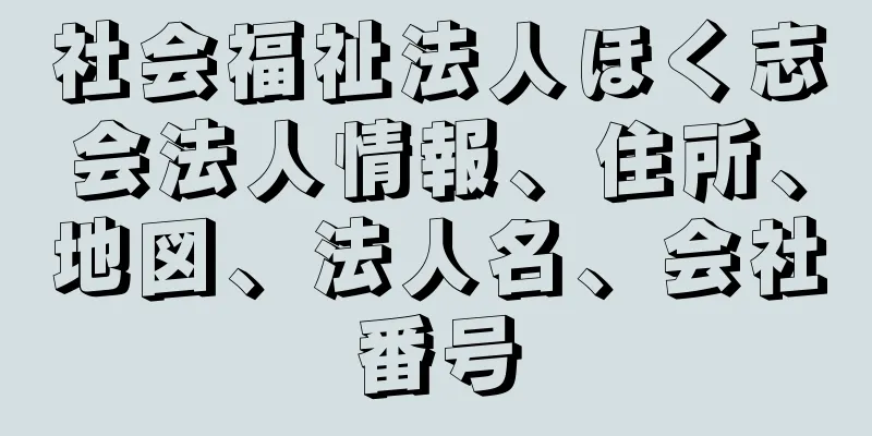 社会福祉法人ほく志会法人情報、住所、地図、法人名、会社番号