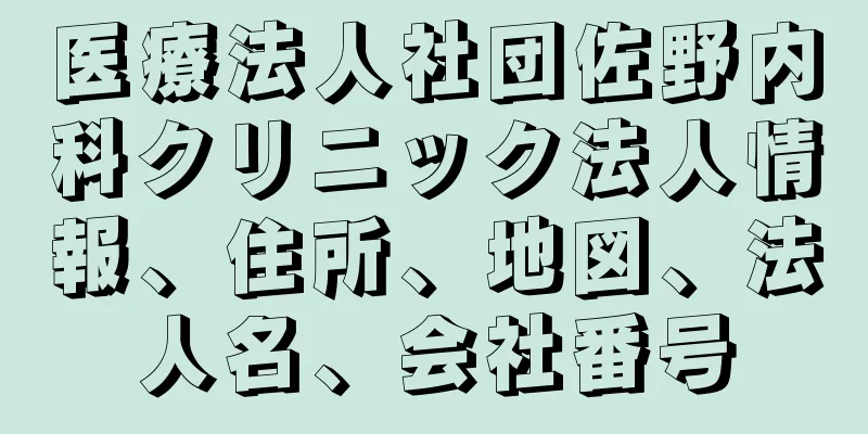 医療法人社団佐野内科クリニック法人情報、住所、地図、法人名、会社番号