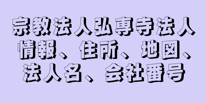 宗教法人弘専寺法人情報、住所、地図、法人名、会社番号