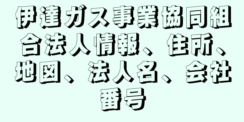 伊達ガス事業協同組合法人情報、住所、地図、法人名、会社番号