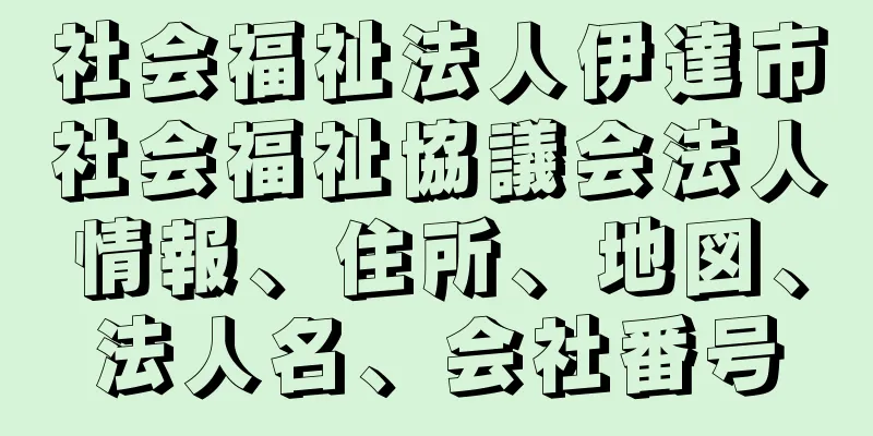 社会福祉法人伊達市社会福祉協議会法人情報、住所、地図、法人名、会社番号