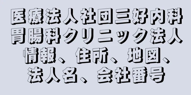 医療法人社団三好内科胃腸科クリニック法人情報、住所、地図、法人名、会社番号