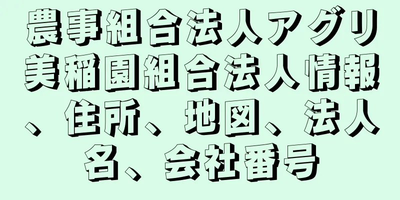 農事組合法人アグリ美稲園組合法人情報、住所、地図、法人名、会社番号