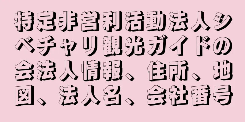 特定非営利活動法人シベチャリ観光ガイドの会法人情報、住所、地図、法人名、会社番号