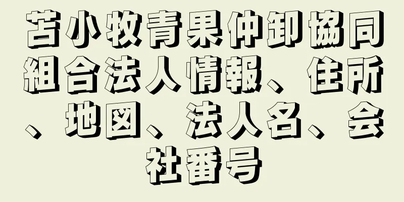 苫小牧青果仲卸協同組合法人情報、住所、地図、法人名、会社番号