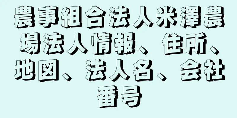 農事組合法人米澤農場法人情報、住所、地図、法人名、会社番号