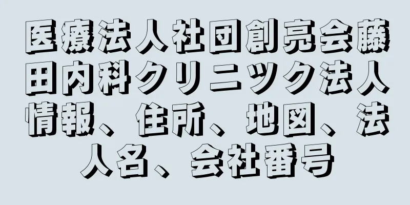 医療法人社団創亮会藤田内科クリニツク法人情報、住所、地図、法人名、会社番号