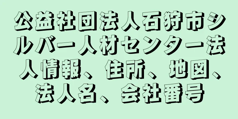 公益社団法人石狩市シルバー人材センター法人情報、住所、地図、法人名、会社番号