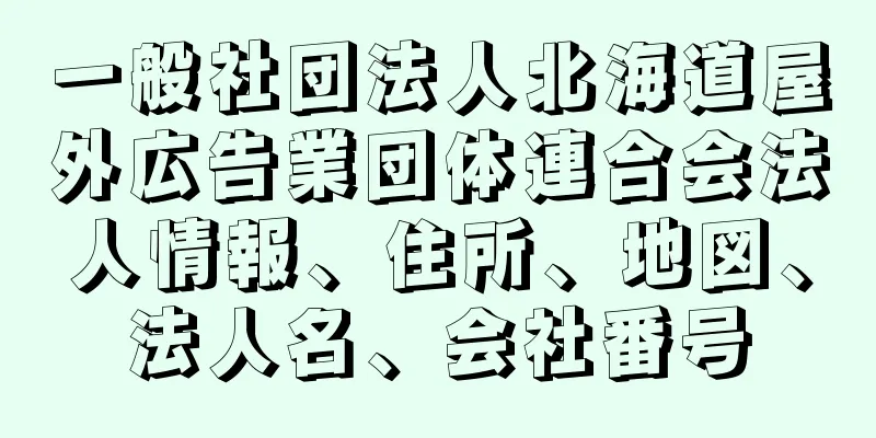 一般社団法人北海道屋外広告業団体連合会法人情報、住所、地図、法人名、会社番号