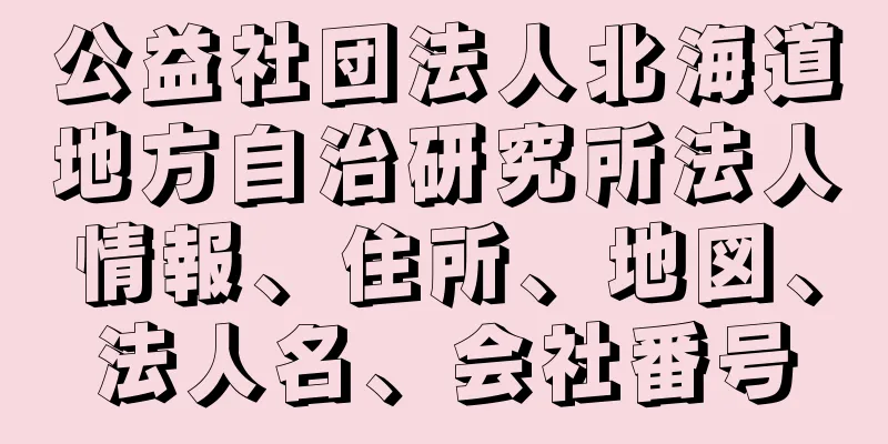 公益社団法人北海道地方自治研究所法人情報、住所、地図、法人名、会社番号