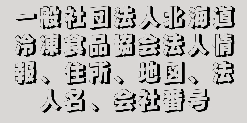 一般社団法人北海道冷凍食品協会法人情報、住所、地図、法人名、会社番号