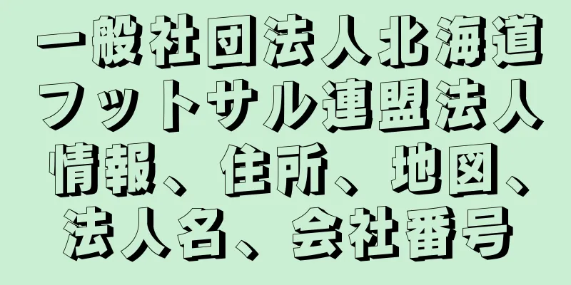 一般社団法人北海道フットサル連盟法人情報、住所、地図、法人名、会社番号