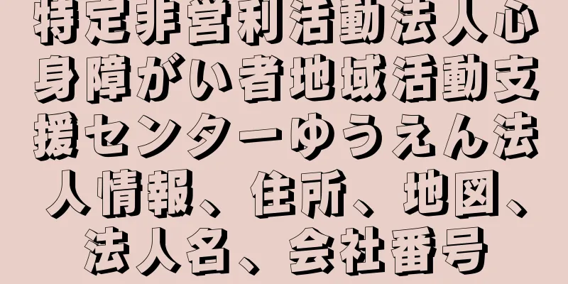 特定非営利活動法人心身障がい者地域活動支援センターゆうえん法人情報、住所、地図、法人名、会社番号