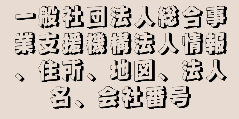 一般社団法人総合事業支援機構法人情報、住所、地図、法人名、会社番号