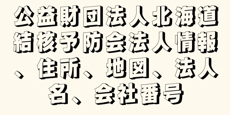 公益財団法人北海道結核予防会法人情報、住所、地図、法人名、会社番号