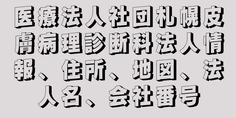 医療法人社団札幌皮膚病理診断科法人情報、住所、地図、法人名、会社番号