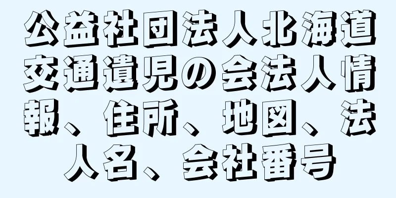 公益社団法人北海道交通遺児の会法人情報、住所、地図、法人名、会社番号