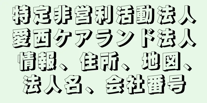 特定非営利活動法人愛西ケアランド法人情報、住所、地図、法人名、会社番号