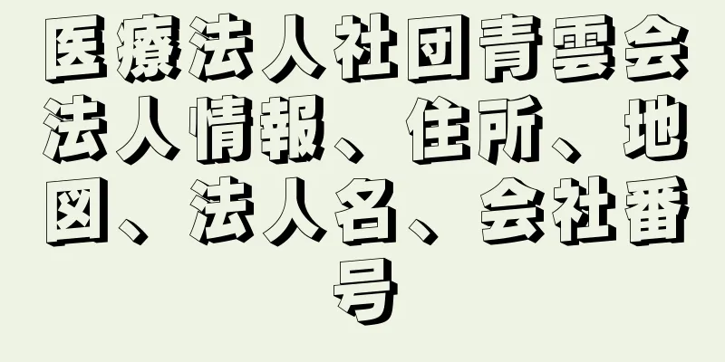 医療法人社団青雲会法人情報、住所、地図、法人名、会社番号