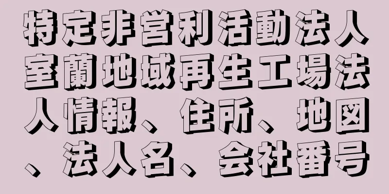 特定非営利活動法人室蘭地域再生工場法人情報、住所、地図、法人名、会社番号