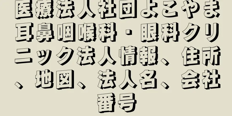 医療法人社団よこやま耳鼻咽喉科・眼科クリニック法人情報、住所、地図、法人名、会社番号