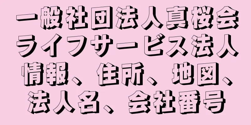 一般社団法人真桜会ライフサービス法人情報、住所、地図、法人名、会社番号