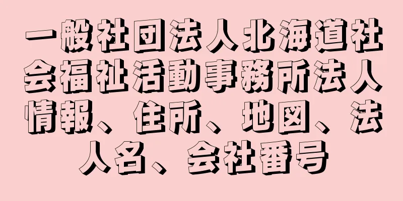 一般社団法人北海道社会福祉活動事務所法人情報、住所、地図、法人名、会社番号