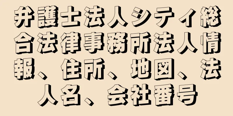 弁護士法人シティ総合法律事務所法人情報、住所、地図、法人名、会社番号