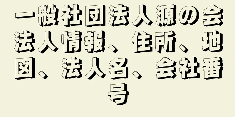 一般社団法人源の会法人情報、住所、地図、法人名、会社番号