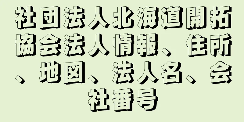 社団法人北海道開拓協会法人情報、住所、地図、法人名、会社番号