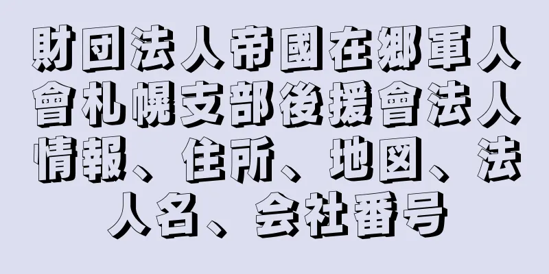 財団法人帝國在郷軍人會札幌支部後援會法人情報、住所、地図、法人名、会社番号