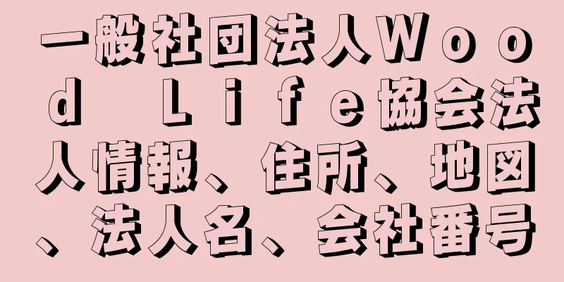 一般社団法人Ｗｏｏｄ　Ｌｉｆｅ協会法人情報、住所、地図、法人名、会社番号