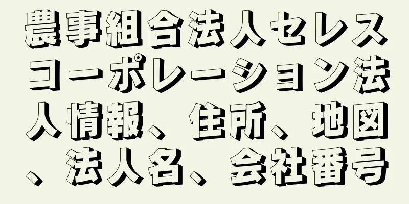 農事組合法人セレスコーポレーション法人情報、住所、地図、法人名、会社番号