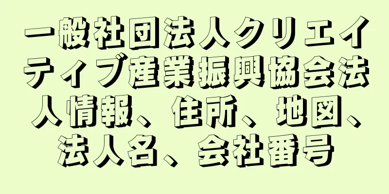 一般社団法人クリエイティブ産業振興協会法人情報、住所、地図、法人名、会社番号