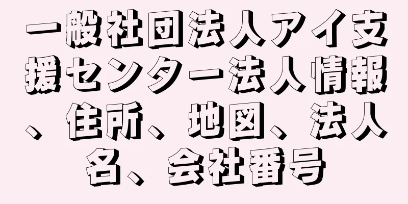 一般社団法人アイ支援センター法人情報、住所、地図、法人名、会社番号