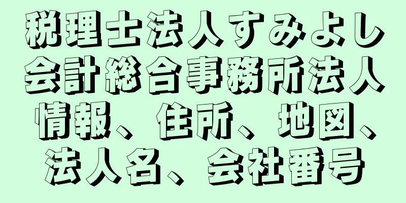 税理士法人すみよし会計総合事務所法人情報、住所、地図、法人名、会社番号