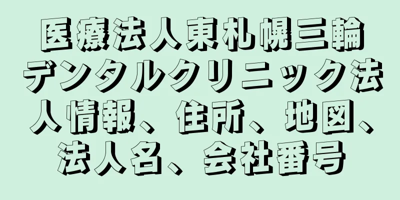 医療法人東札幌三輪デンタルクリニック法人情報、住所、地図、法人名、会社番号